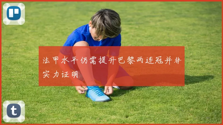 法甲水平仍需提升巴黎两连冠并非实力证明